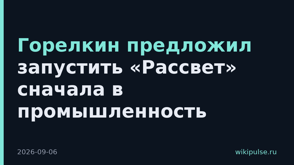 Горелкин предложил запустить «Рассвет» сначала в промышленность