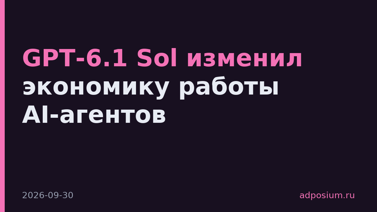 GPT-6.1 Sol изменил экономику работы AI-агентов