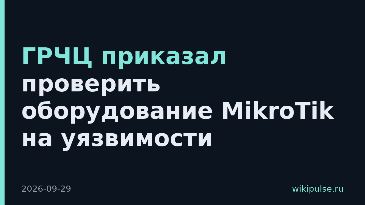 ГРЧЦ приказал проверить оборудование MikroTik на уязвимости