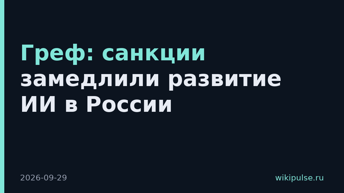 Греф: санкции замедлили развитие ИИ в России