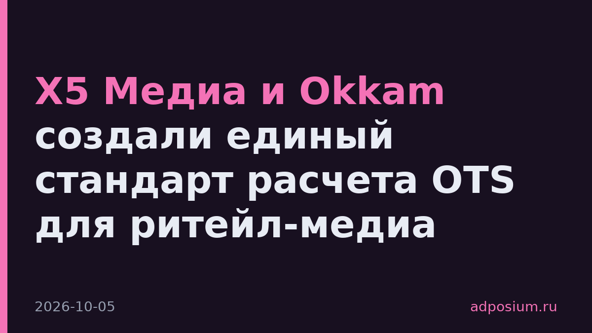 Х5 Медиа и Okkam создали единый стандарт расчета OTS для ритейл-медиа