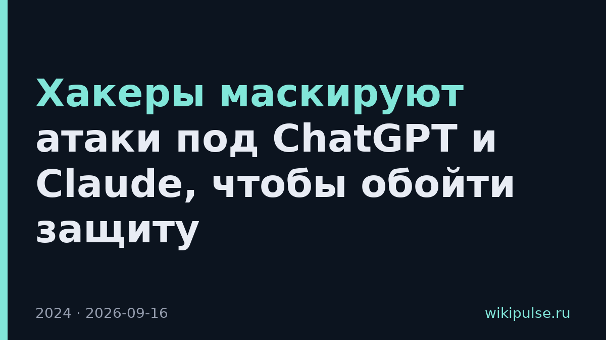 Хакеры маскируют атаки под ChatGPT и Claude, чтобы обойти защиту
