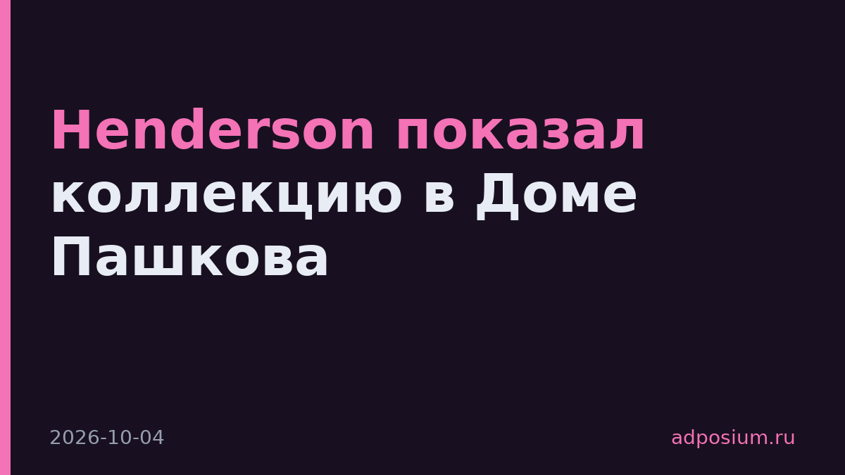 Henderson показал коллекцию в Доме Пашкова