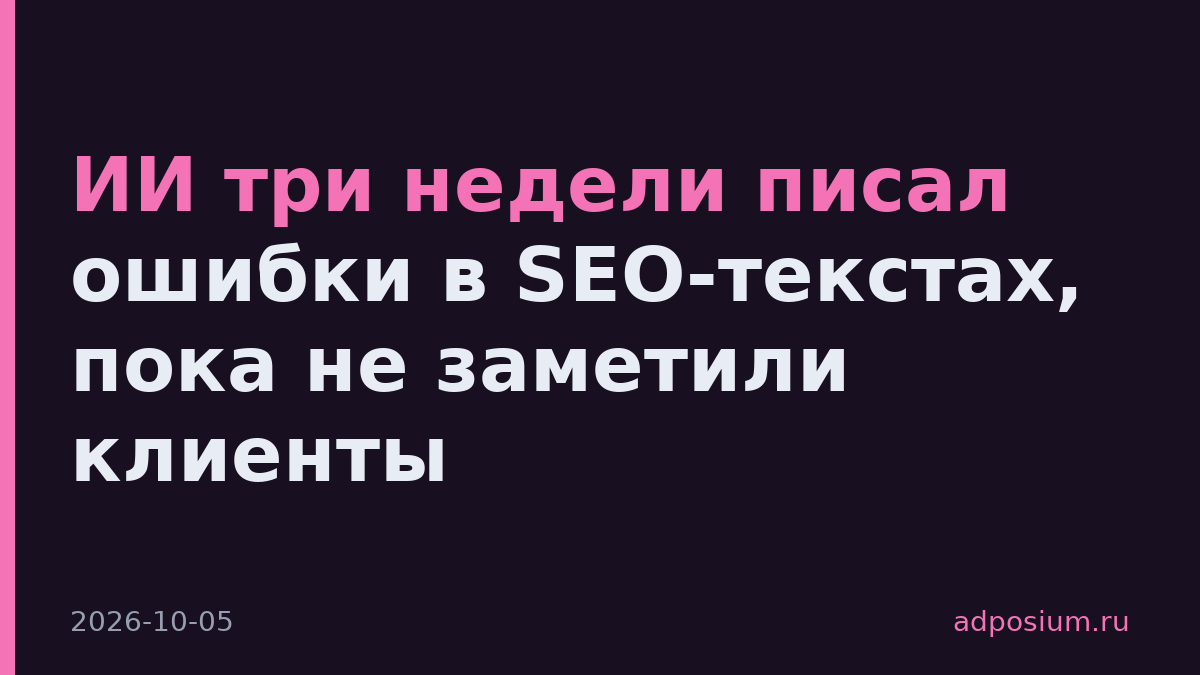 ИИ три недели писал ошибки в SEO-текстах, пока не заметили клиенты