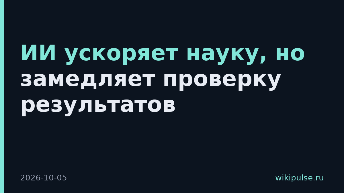 ИИ ускоряет науку, но замедляет проверку результатов