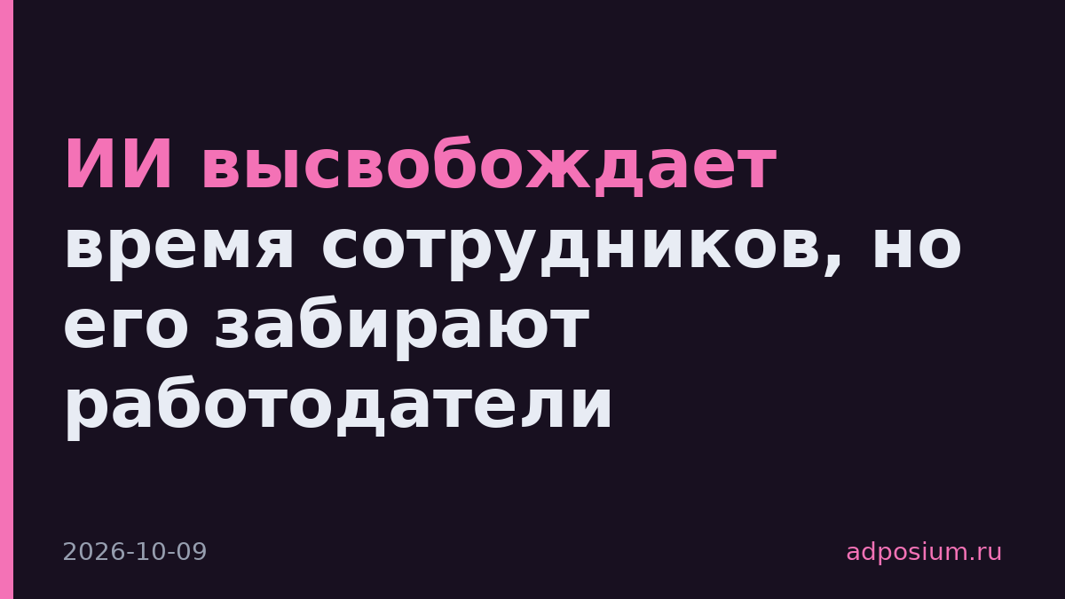 ИИ высвобождает время сотрудников, но его забирают работодатели