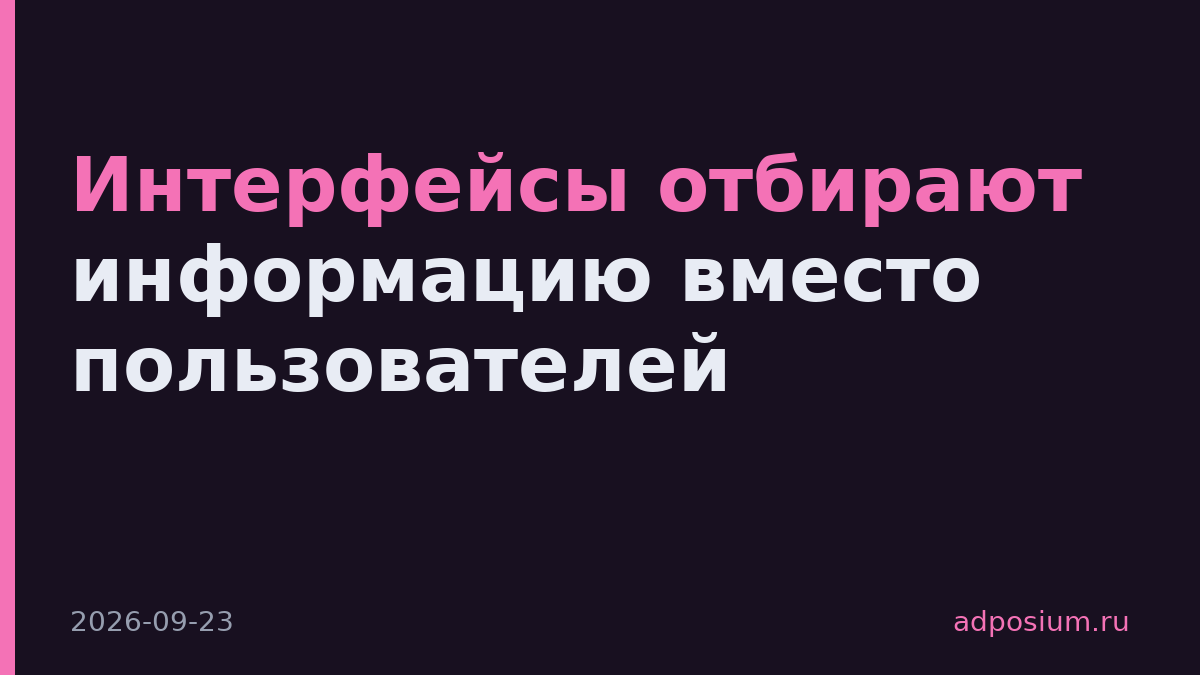 Интерфейсы отбирают информацию вместо пользователей