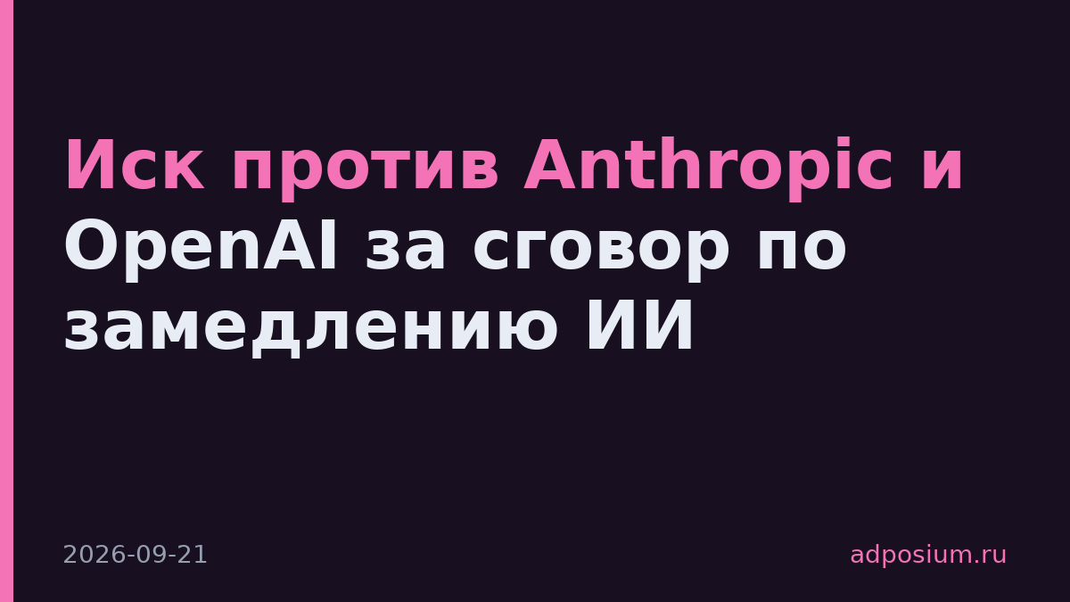 Иск против Anthropic и OpenAI за сговор по замедлению ИИ