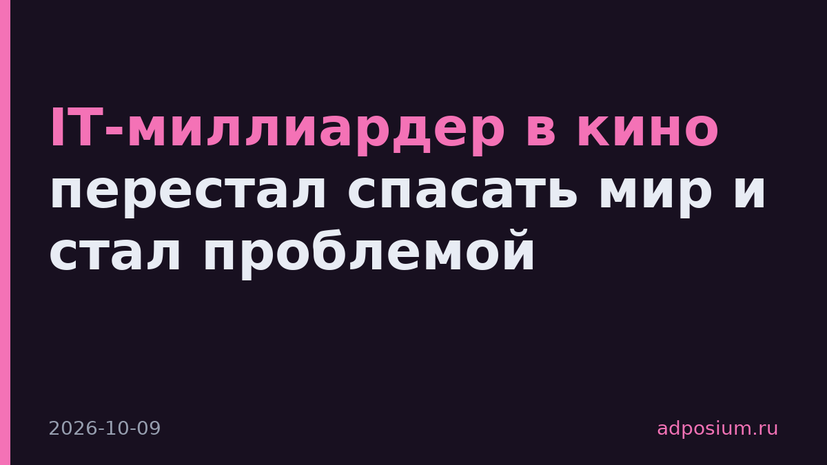 IT-миллиардер в кино перестал спасать мир и стал проблемой