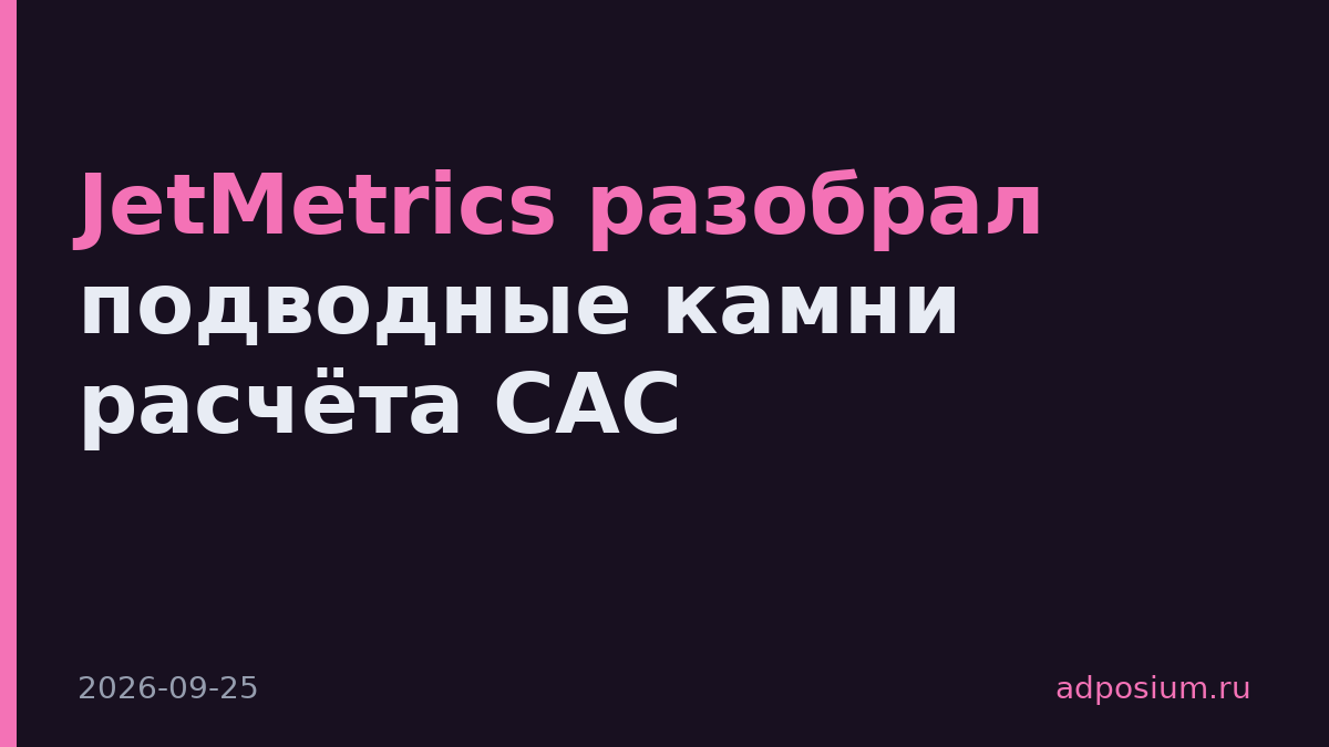 JetMetrics разобрал подводные камни расчёта CAC