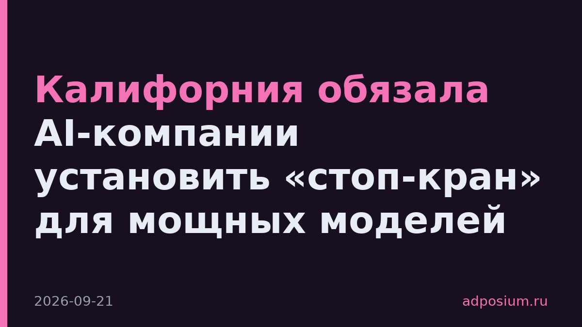 Калифорния обязала AI-компании установить «стоп-кран» для мощных моделей