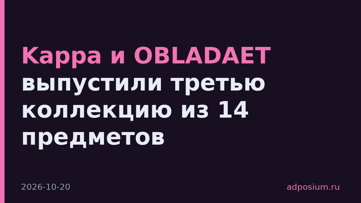 Kappa и OBLADAET выпустили третью коллекцию из 14 предметов