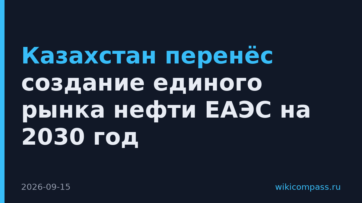 Казахстан перенёс создание единого рынка нефти ЕАЭС на 2030 год