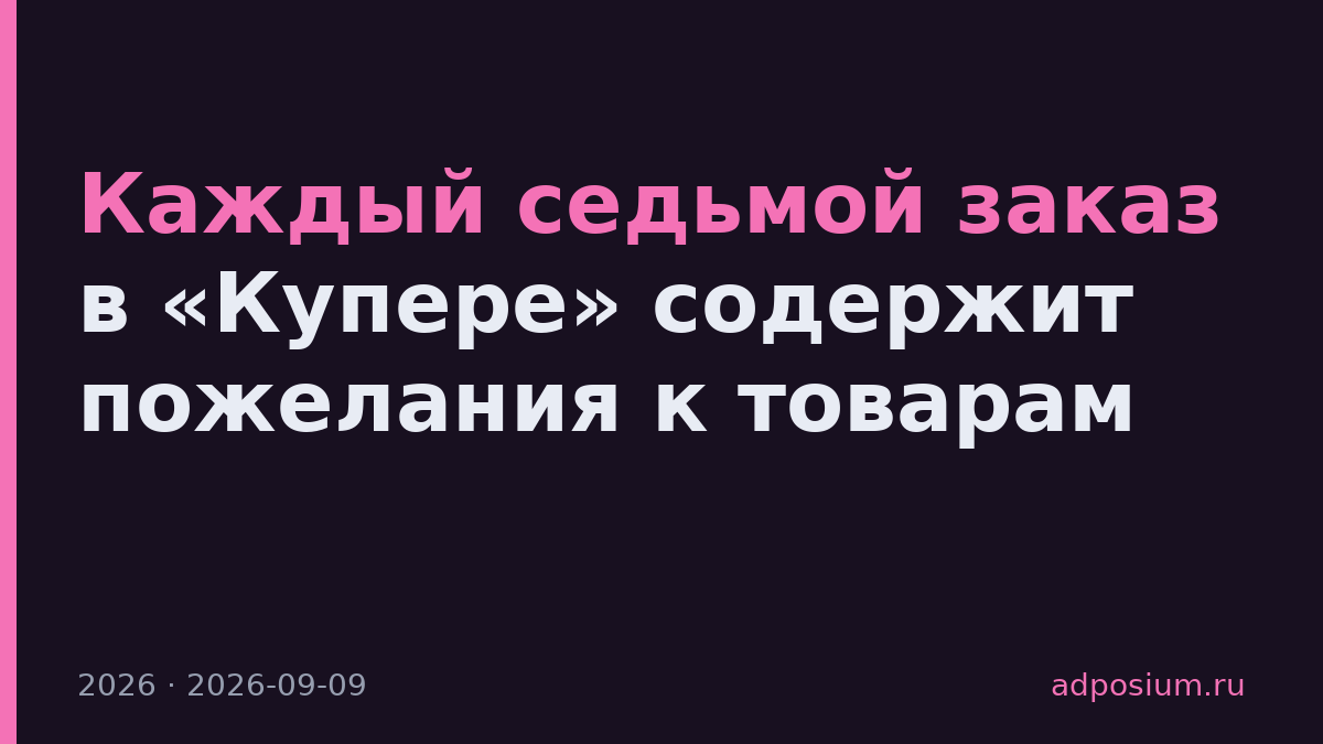 Каждый седьмой заказ в «Купере» содержит пожелания к товарам