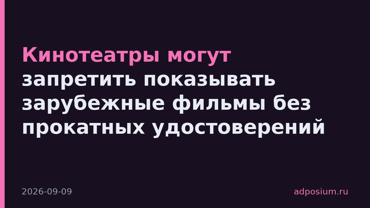 Кинотеатры могут запретить показывать зарубежные фильмы без прокатных удостоверений