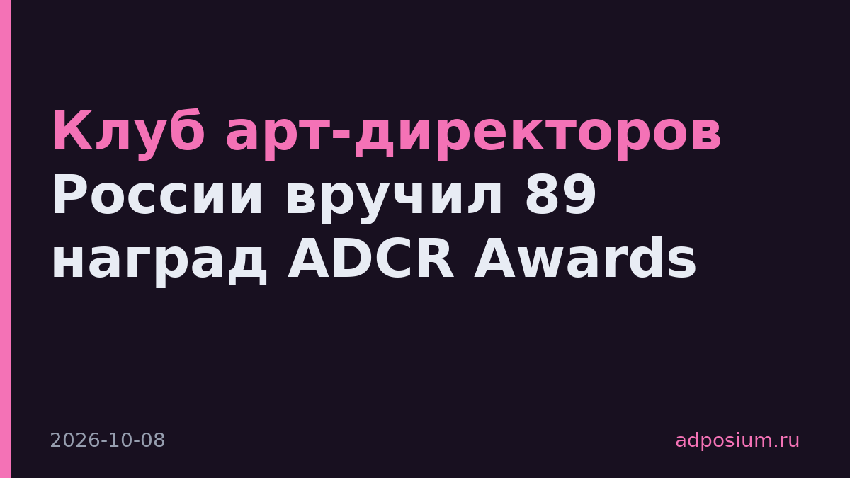 Клуб арт-директоров России вручил 89 наград ADCR Awards