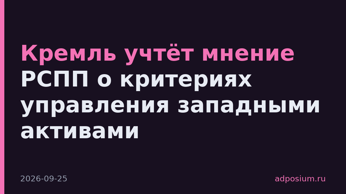 Кремль учтёт мнение РСПП о критериях управления западными активами