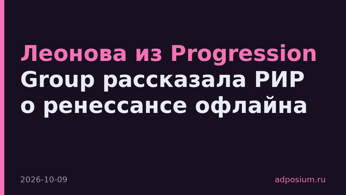 Леонова из Progression Group рассказала РИР о ренессансе офлайна