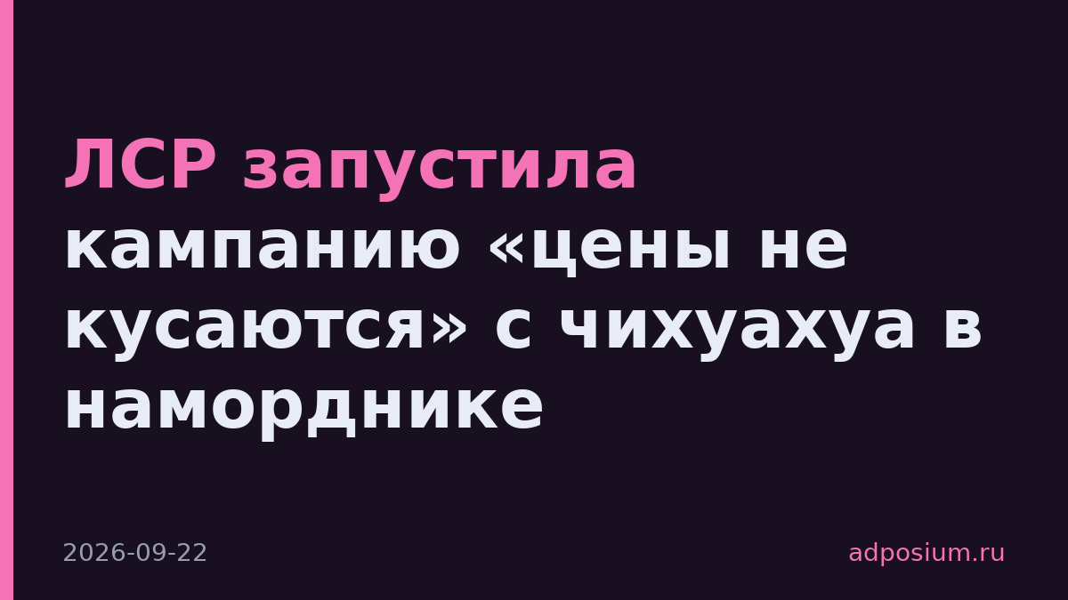 ЛСР запустила кампанию «цены не кусаются» с чихуахуа в наморднике