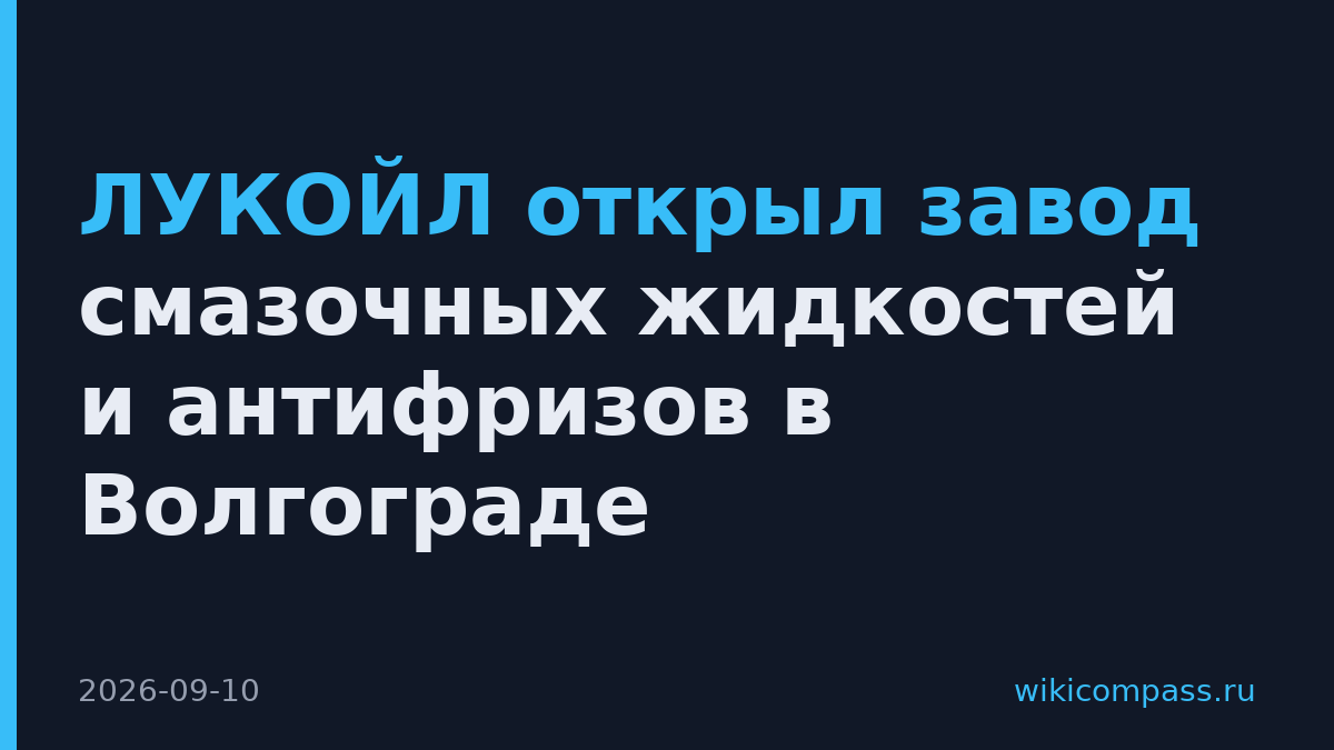 ЛУКОЙЛ открыл завод смазочных жидкостей и антифризов в Волгограде
