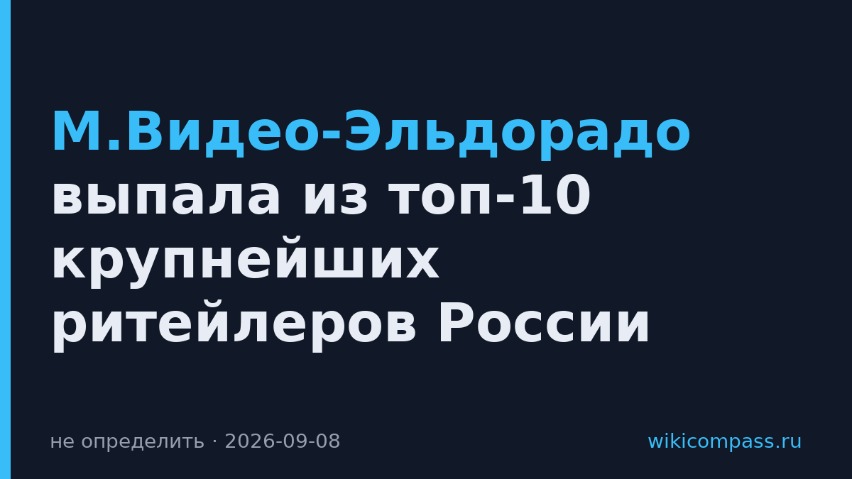 М.Видео-Эльдорадо выпала из топ-10 крупнейших ритейлеров России