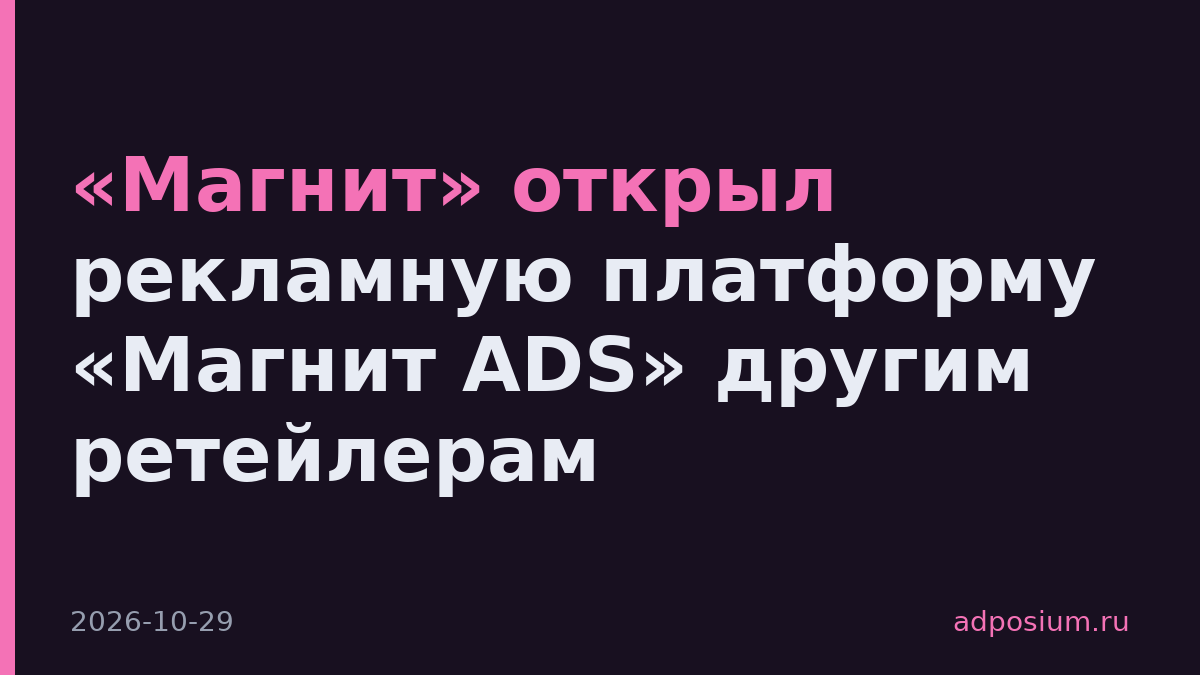 «Магнит» открыл рекламную платформу «Магнит ADS» другим ретейлерам