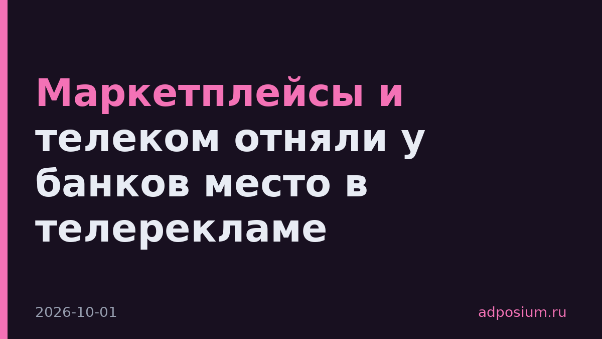 Маркетплейсы и телеком отняли у банков место в телерекламе