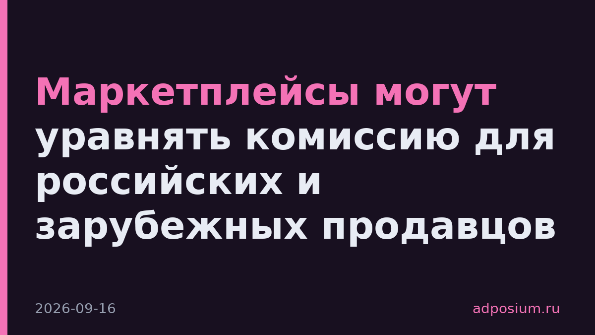 Маркетплейсы могут уравнять комиссию для российских и зарубежных продавцов