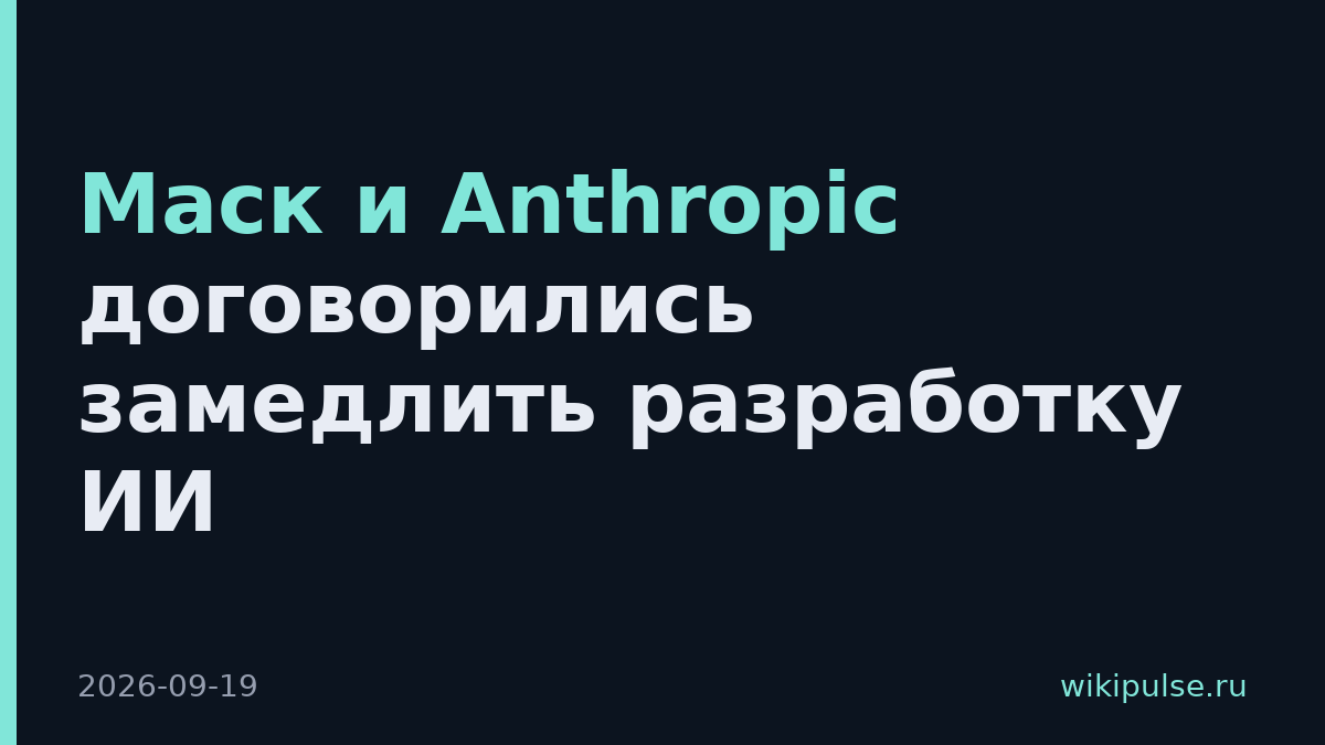 Маск и Anthropic договорились замедлить разработку ИИ