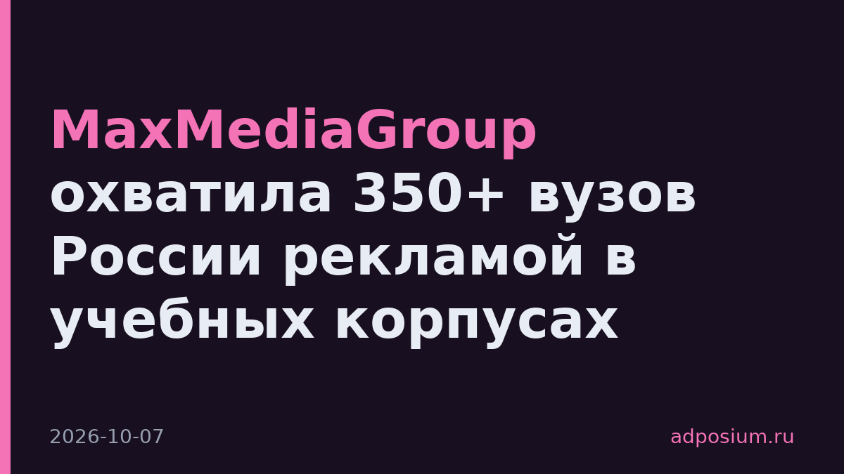 MaxMediaGroup охватила 350+ вузов России рекламой в учебных корпусах