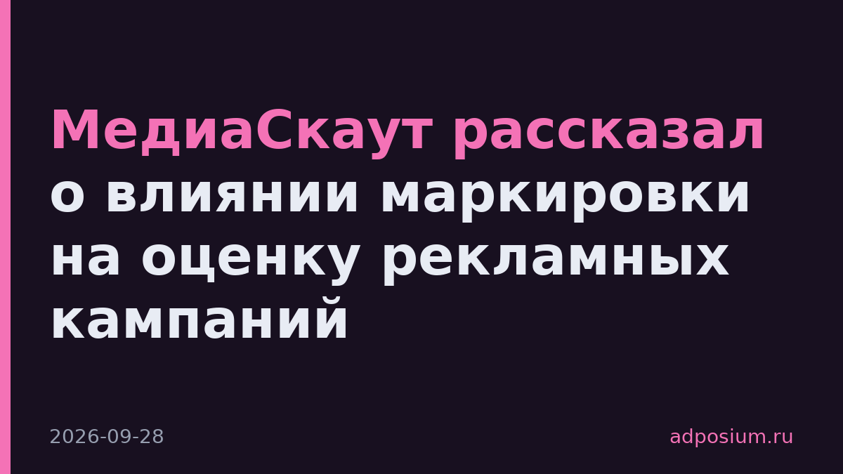 МедиаСкаут рассказал о влиянии маркировки на оценку рекламных кампаний