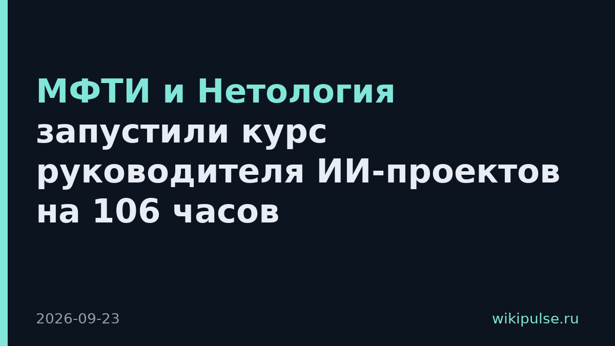 МФТИ и Нетология запустили курс руководителя ИИ-проектов на 106 часов
