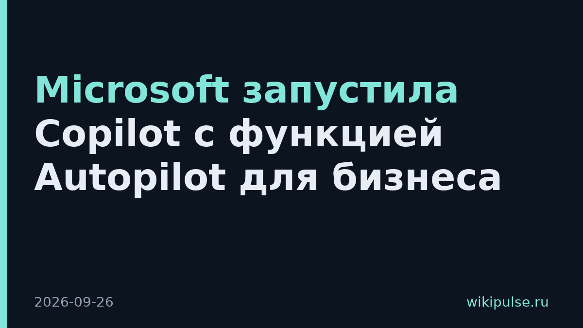 Microsoft запустила Copilot с функцией Autopilot для бизнеса