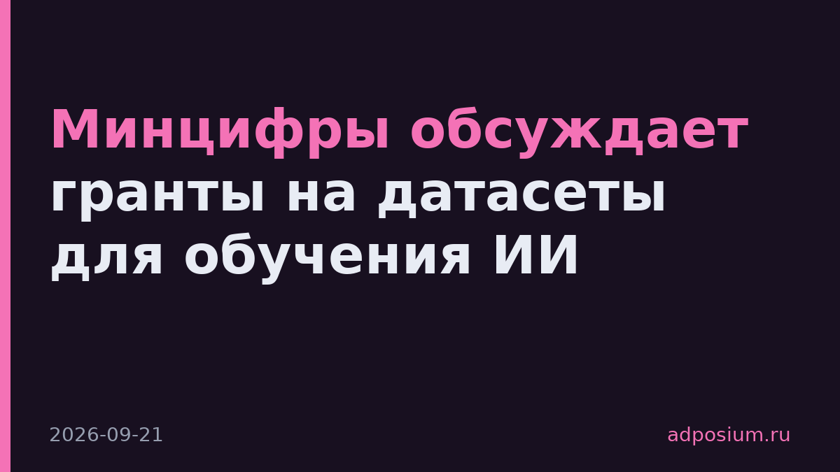 Минцифры обсуждает гранты на датасеты для обучения ИИ
