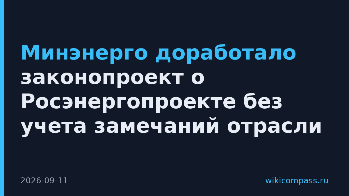 Минэнерго доработало законопроект о Росэнергопроекте без учета замечаний отрасли