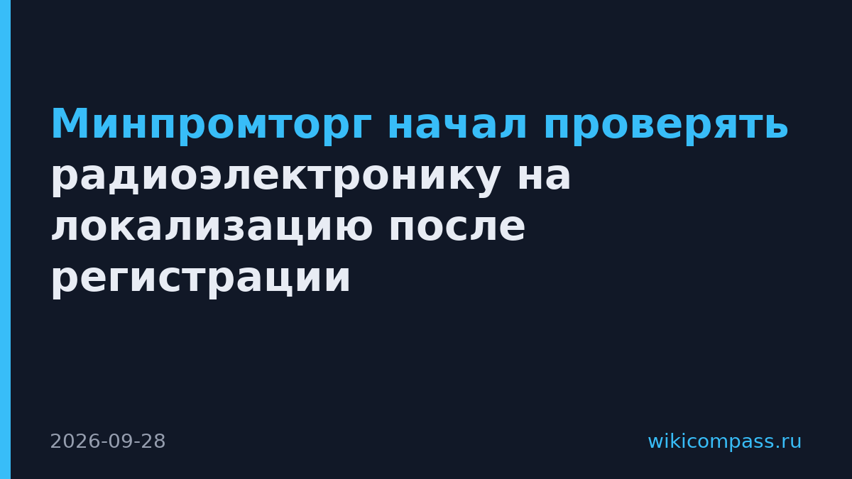 Минпромторг начал проверять радиоэлектронику на локализацию после регистрации
