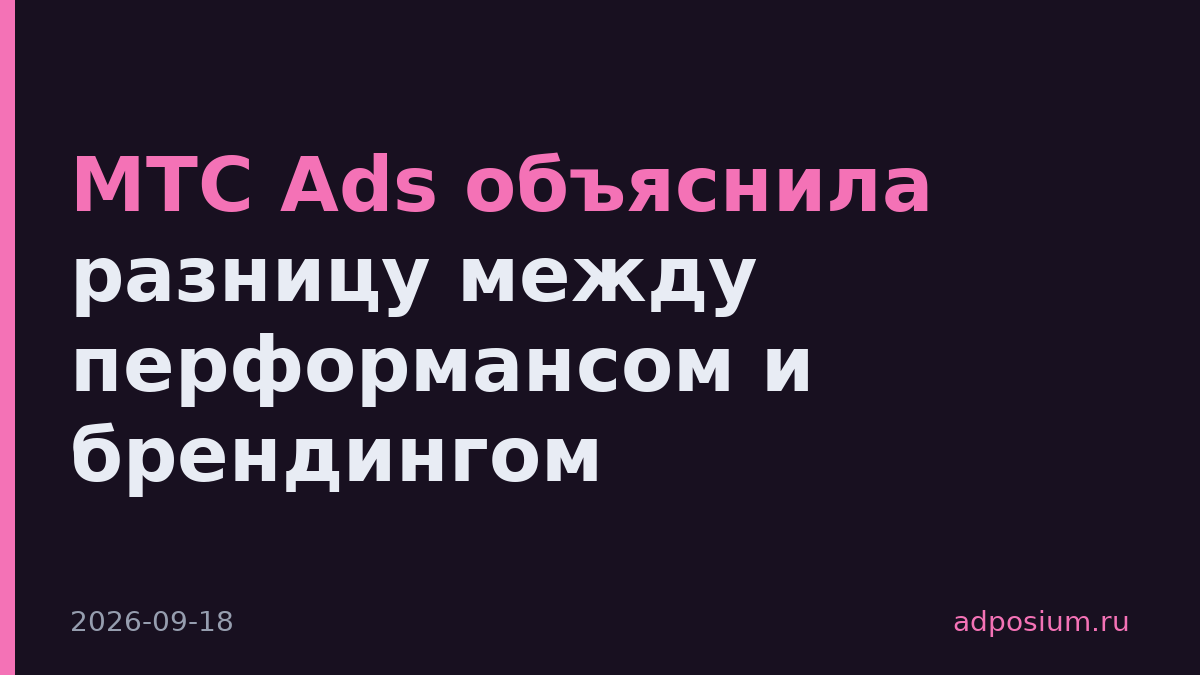 МТС Ads объяснила разницу между перформансом и брендингом