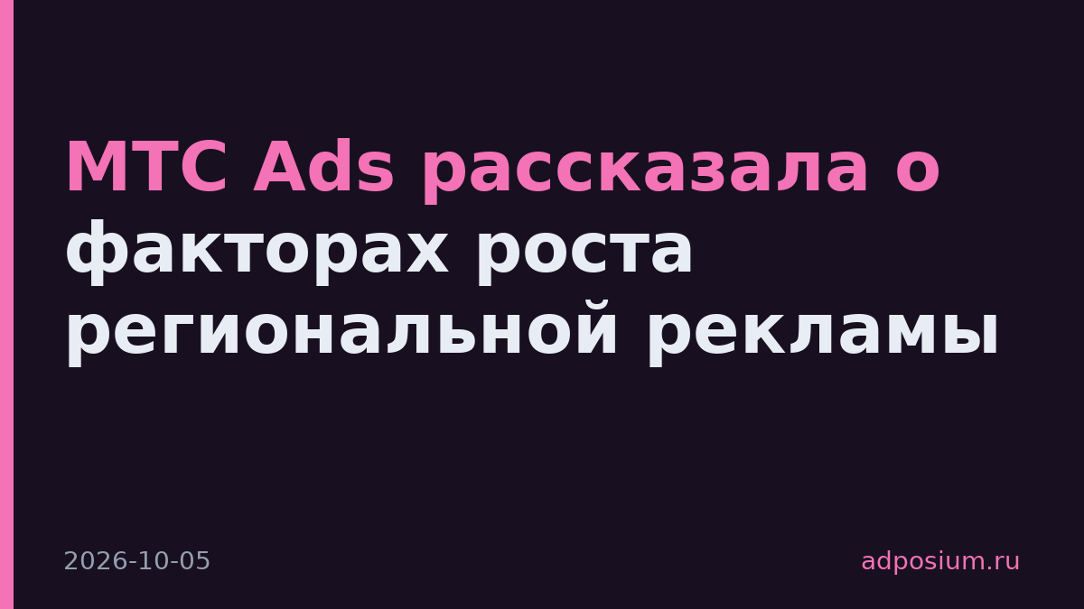 МТС Ads рассказала о факторах роста региональной рекламы