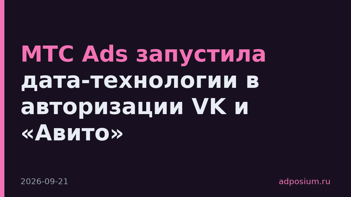 МТС Ads запустила дата-технологии в авторизации VK и «Авито»