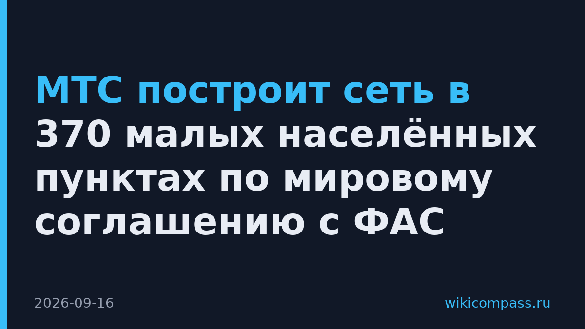 МТС построит сеть в 370 малых населённых пунктах по мировому соглашению с ФАС