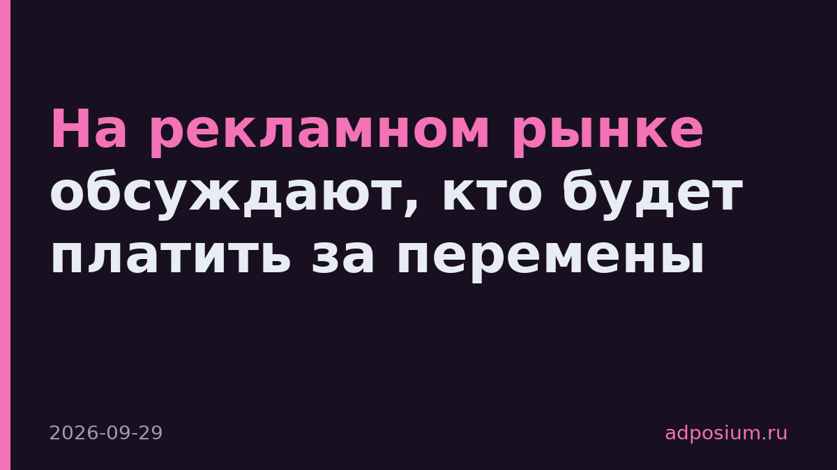 На рекламном рынке обсуждают, кто будет платить за перемены