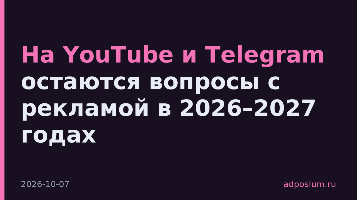 На YouTube и Telegram остаются вопросы с рекламой в 2026–2027 годах