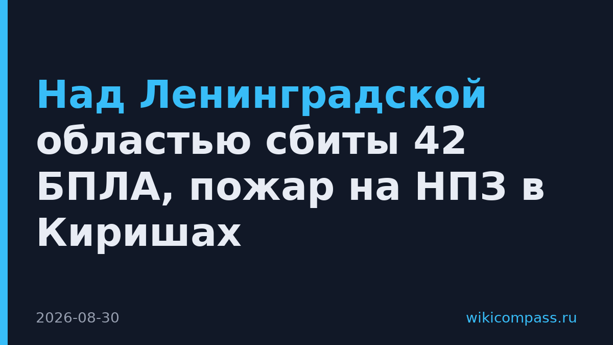 Над Ленинградской областью сбиты 42 БПЛА, пожар на НПЗ в Киришах