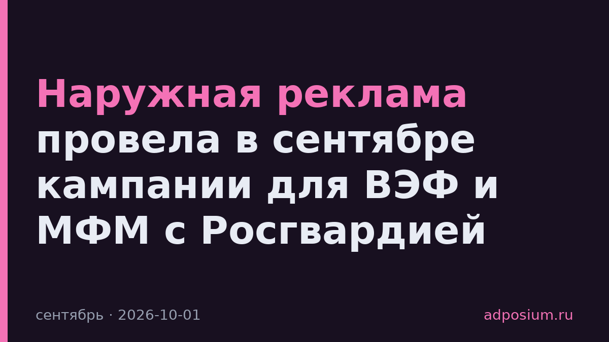 Наружная реклама провела в сентябре кампании для ВЭФ и МФМ с Росгвардией