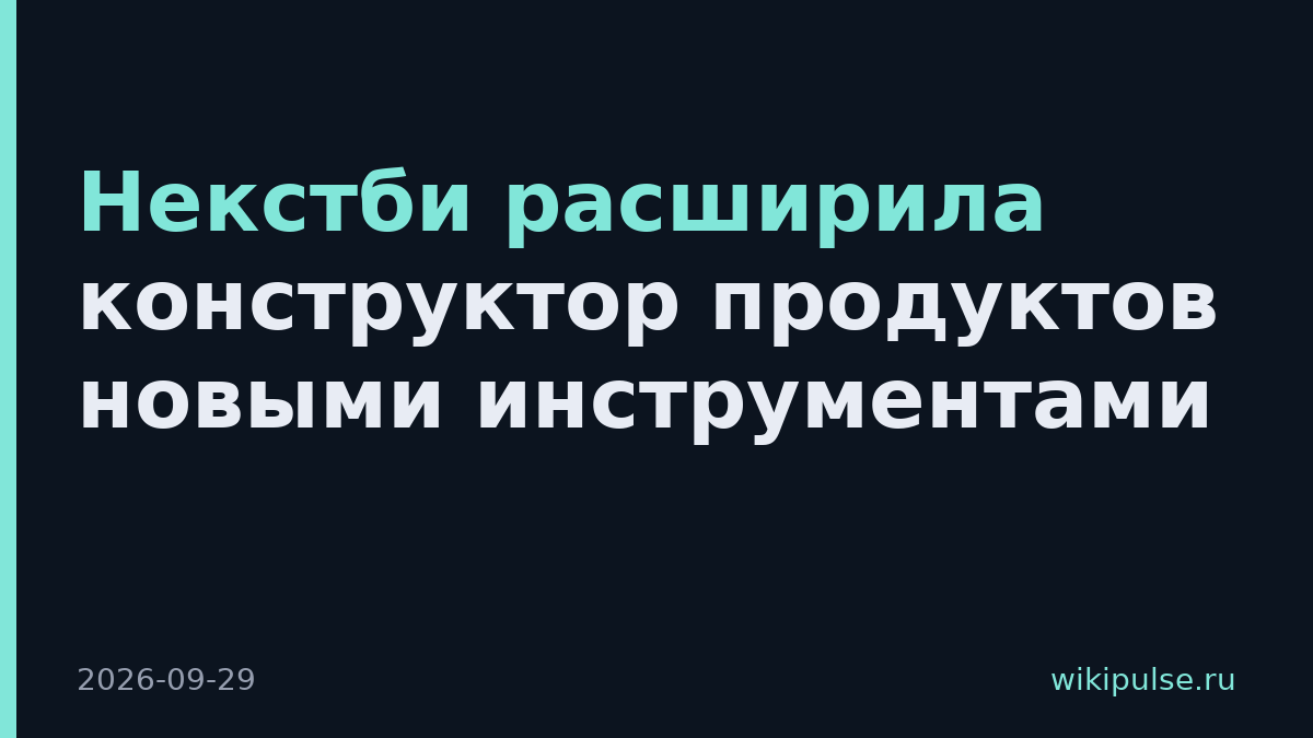 Некстби расширила конструктор продуктов новыми инструментами