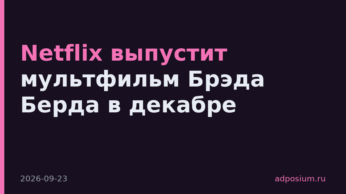 Netflix выпустит мультфильм Брэда Берда в декабре