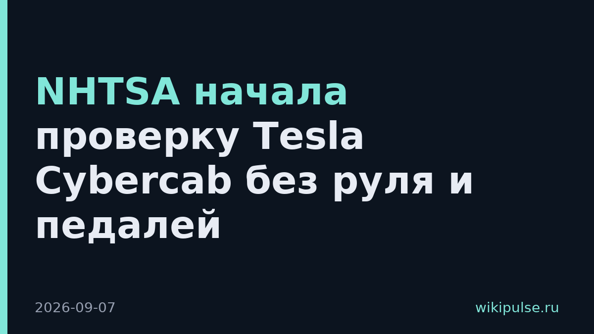 NHTSA начала проверку Tesla Cybercab без руля и педалей