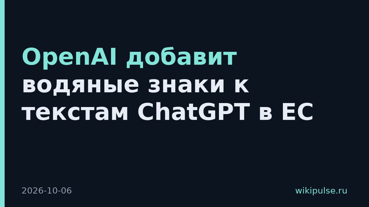 OpenAI добавит водяные знаки к текстам ChatGPT в ЕС
