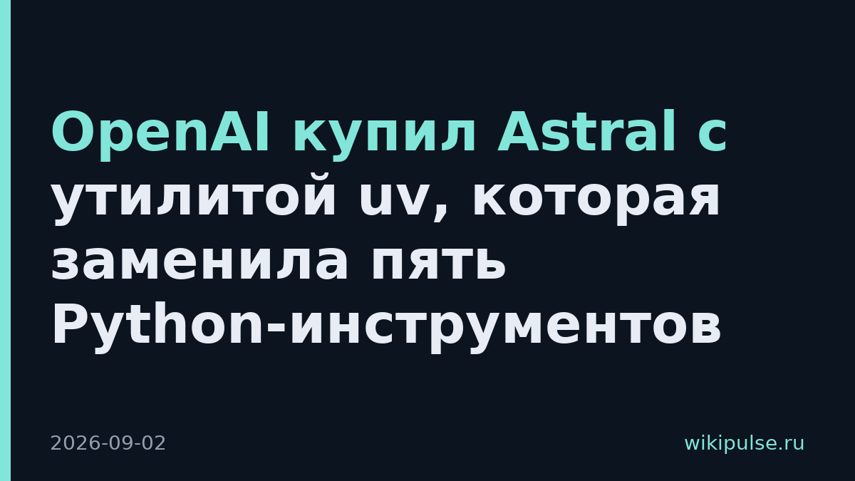 OpenAI купил Astral с утилитой uv, которая заменила пять Python-инструментов