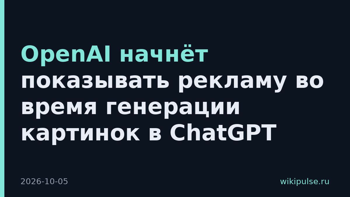OpenAI начнёт показывать рекламу во время генерации картинок в ChatGPT
